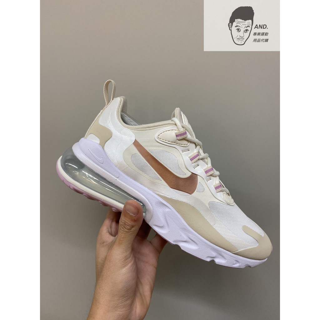 【AND.】NIKE AIR MAX 270 REACT 米白粉 玫瑰金 運動 慢跑 穿搭 女鞋 CU9333-100