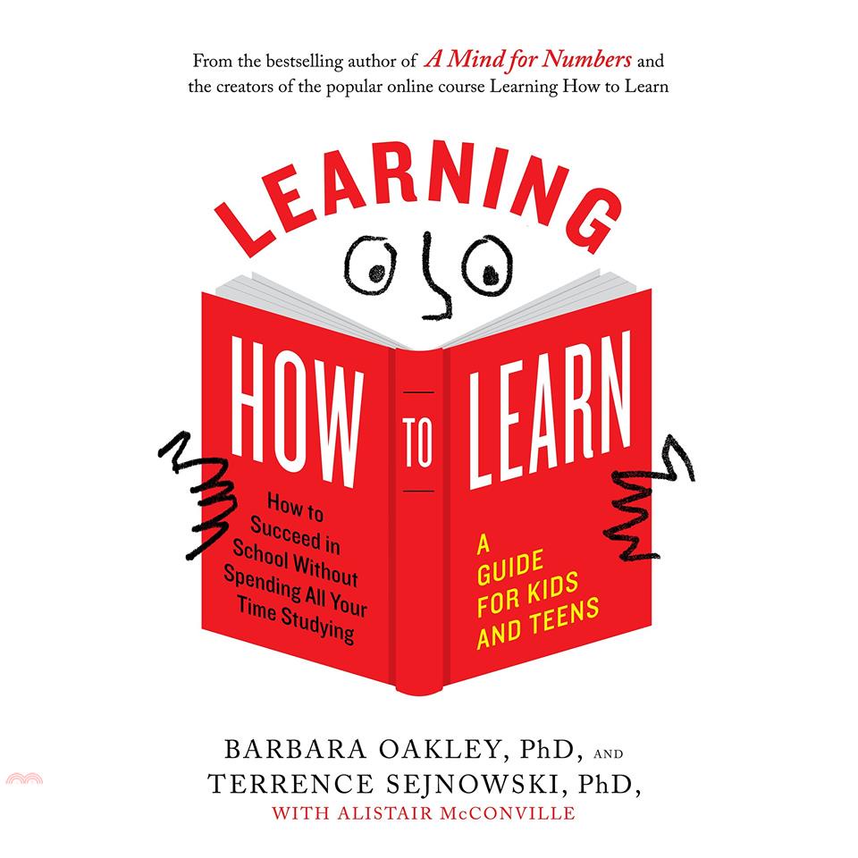 Learning How to Learn: How to Succeed in School Without Spending All Your Time Studying: A Guide for Kids and Teens