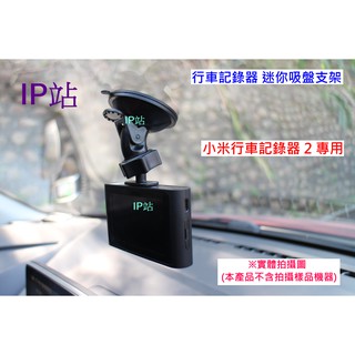 【IP站】迷你吸盤 專用 小米 2 小米行車記錄器2 汽車 行車記錄器 支架 車架 固定架