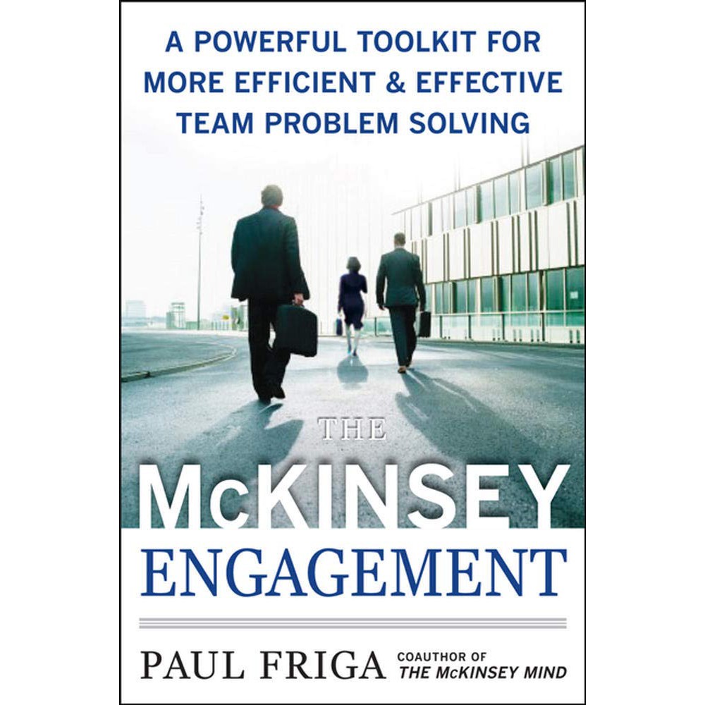 The McKinsey Engagement: A Powerful Toolkit for More Efficient & Effective Team Problem Solving
