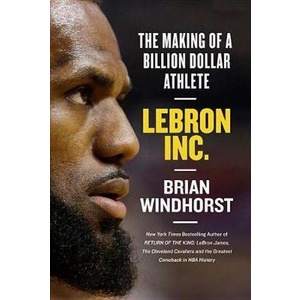 LeBron, Inc.: The Making of a Billion-Dollar Athlete