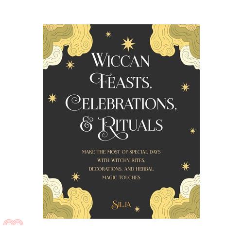 Wiccan Feasts, Celebrations, and Rituals: Make the Most of Special Days with Witchy Rites, Decorations, and Herbal Magic Touches