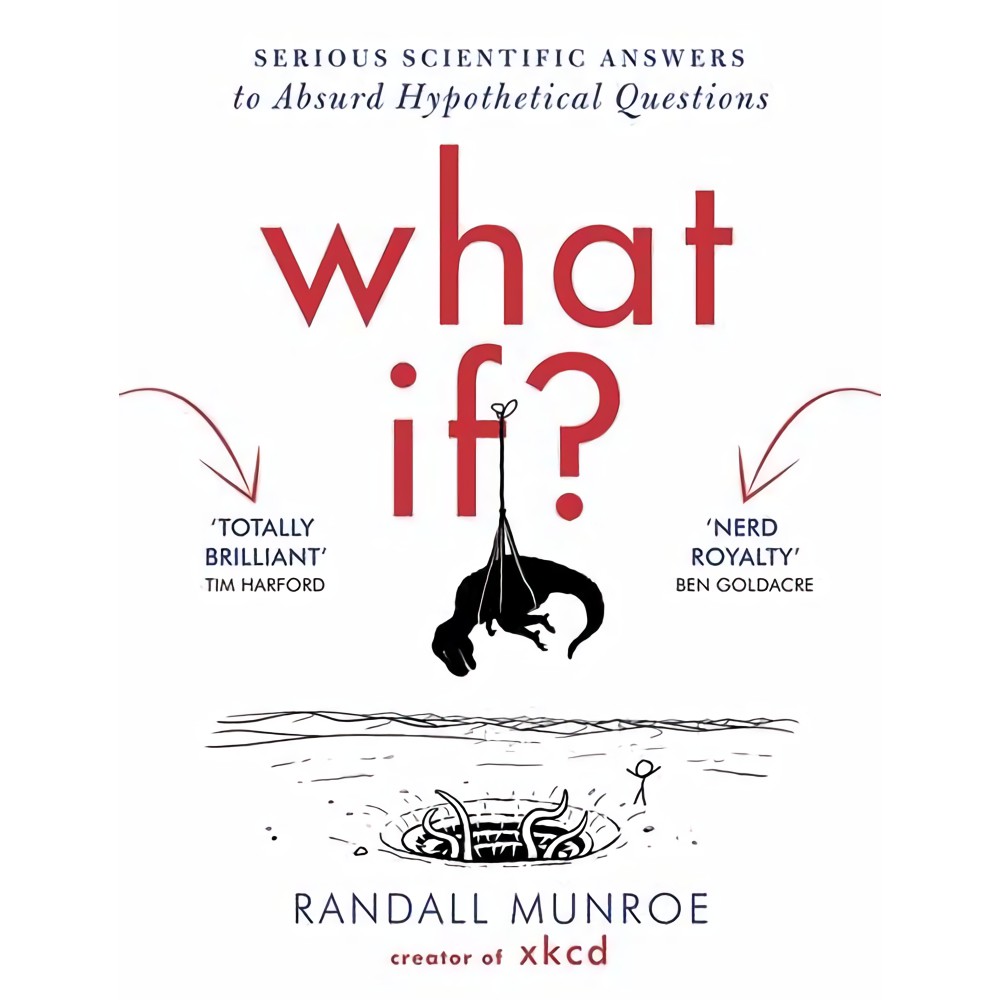 What If?: Serious Scientific Answers to Absurd Hypothetical Questions