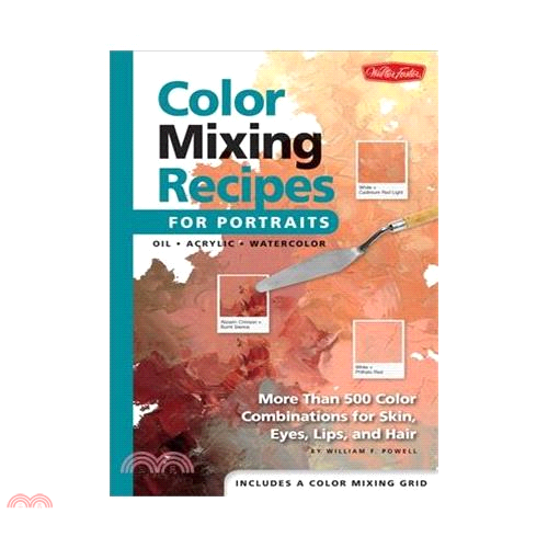 Color Mixing Recipes for Portraits: More Than 500 Color Cominations for Skin, Eyes, Lips, and Hair : Featuring Oil and Acrylic -