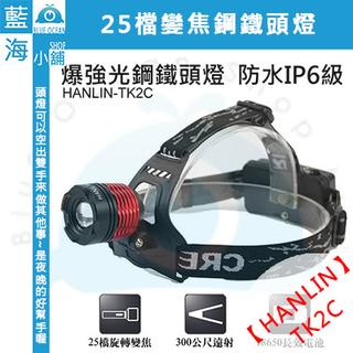 【藍海小舖】【HANLIN-TK2C】釣客工人的最愛-爆強光鋼鐵頭燈25檔旋轉變焦-長射程防水IP6級-長時間