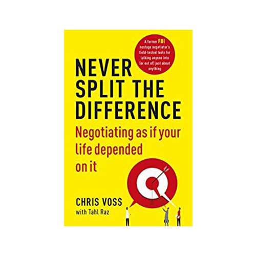 Never Split the Difference: Negotiating as if Your Life Depended on It