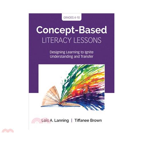 Concept-Based Literacy Lessons: Designing Learning to Ignite Understanding and Transfer, Grades 4-10