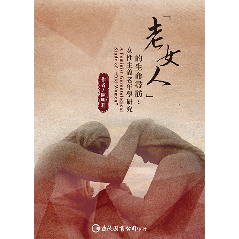 「老女人」的生命尋訪：女性主義老年學研究A Feminist Gerontological Study of Old Women【金石堂、博客來熱銷】