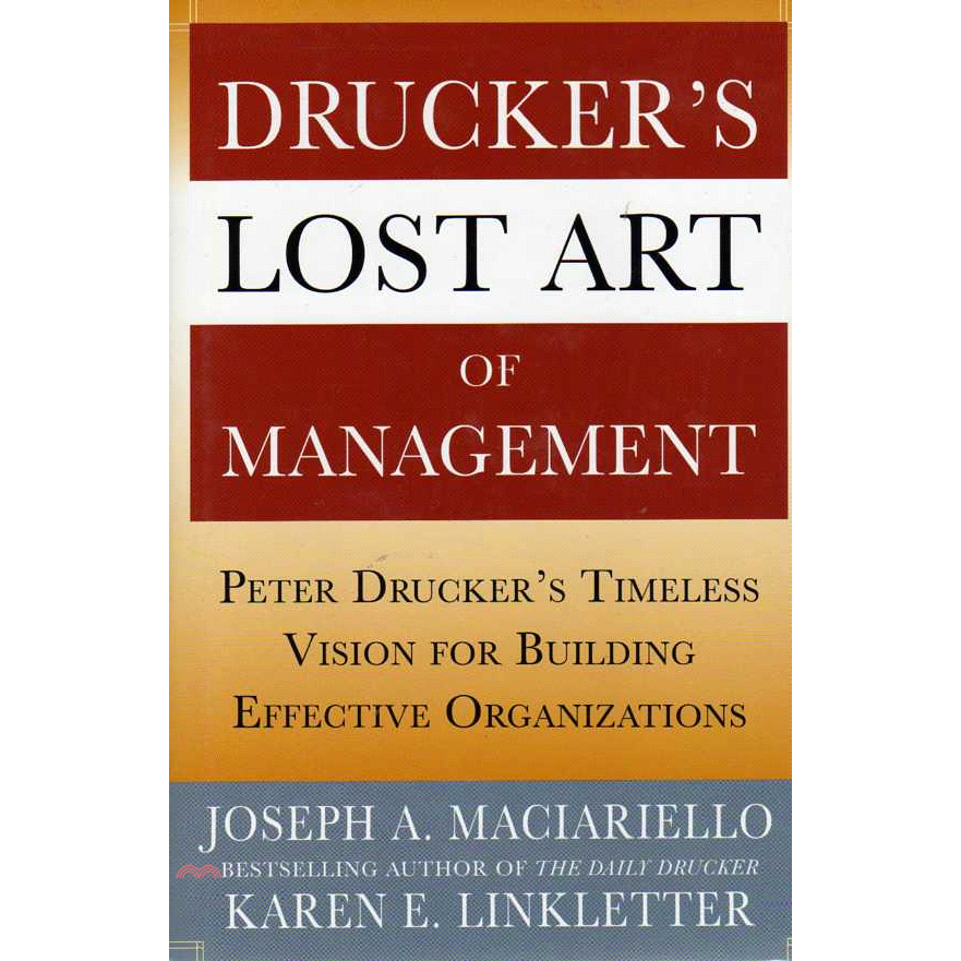 Drucker’s Lost Art of Management: Peter Drucker’s Timeless Vision for Building Effective Organizations