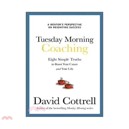Tuesday Morning Coaching: Eight Simple Truths to Boost Your Career and Your Life: A Mentor’s Perspective on Reigniting Success