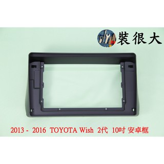 ★裝很大★ 安卓框 豐田 TOYOTA 2013-2016 二代 Wish 10吋 安卓面板