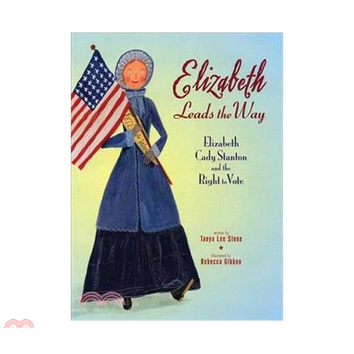 Elizabeth Leads the Way: Elizabeth Cady Stanton and the Right to Vote