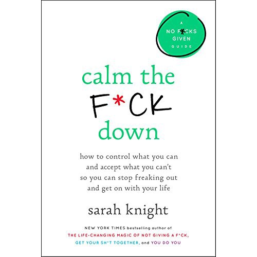 Calm the F*ck Down: How to Control What You Can and Accept What You Can\