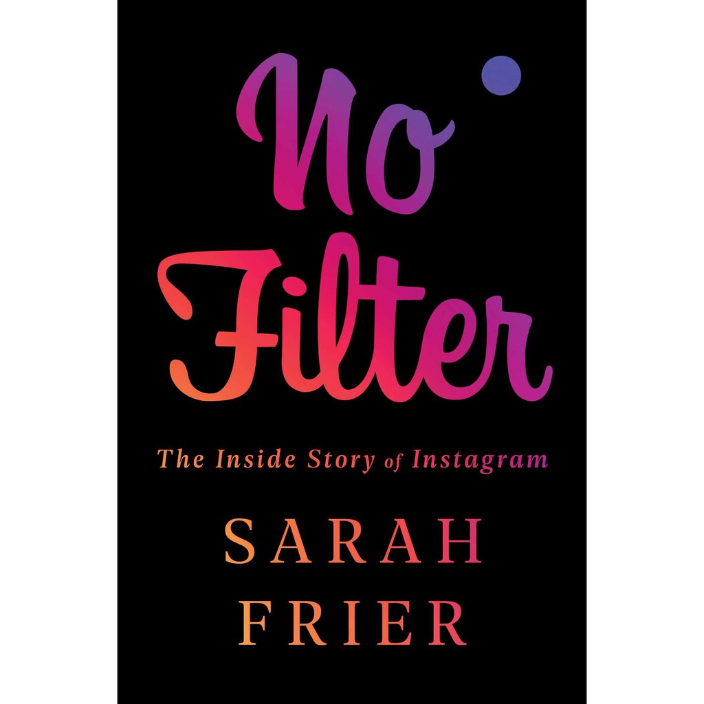 No Filter: The Inside Story of Instagram