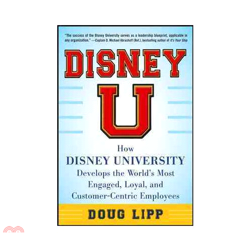 Disney U: How Disney University Develops the World’s Most Engaged, Loyal, and Customer-Centric Employees