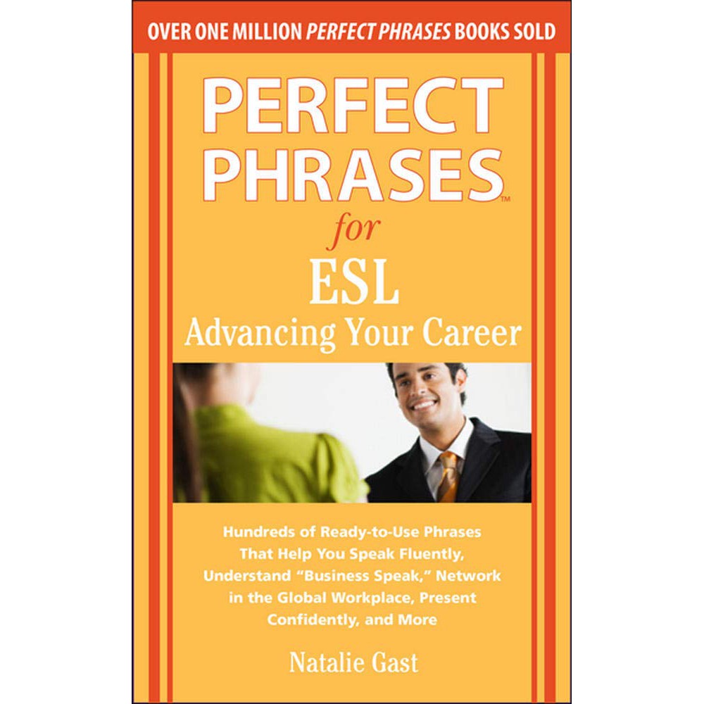 Perfect Phrases for ESL Advancing Your Career: Hundreds of Ready-to-use Phrases That Help You Speak Fluently, Understand Busine