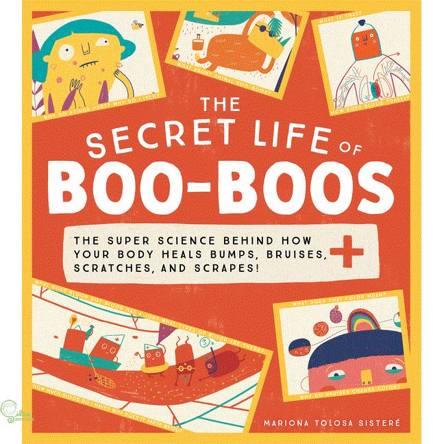 The Secret Life of Boo-Boos: The Super Science Behind How Your Body Heals Bumps, Bruises, Scratches, and Scrapes!