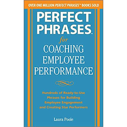 Perfect Phrases for Coaching Employee Performance: Hundreds of Ready-to-Use Phrases for Building Employee Engagement and Creatin