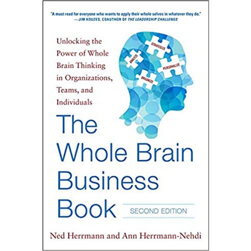 The Whole Brain Business Book: Unlocking the Power of Whole Brain Thinking in Organizations, Teams, and Individuals