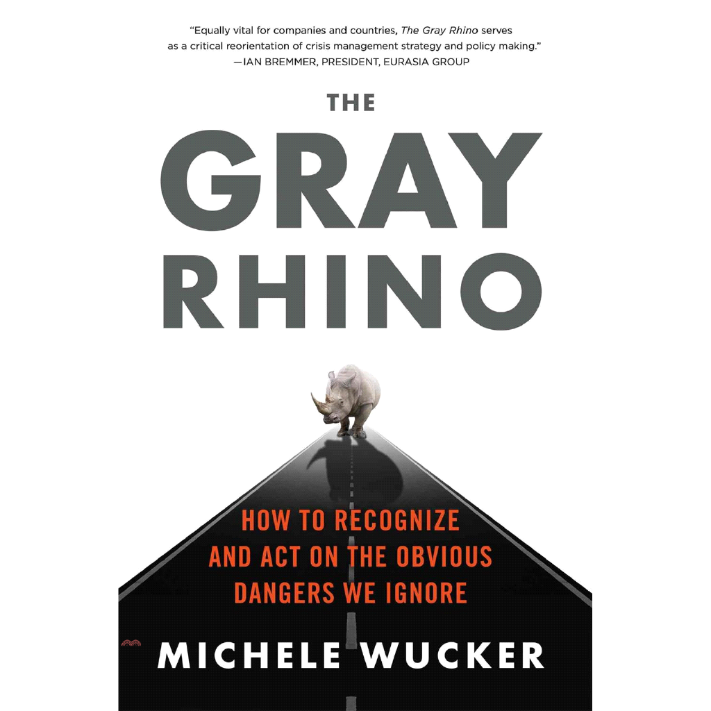 The Gray Rhino: How to Recognize and Act on the Obvious Dangers We Ignore