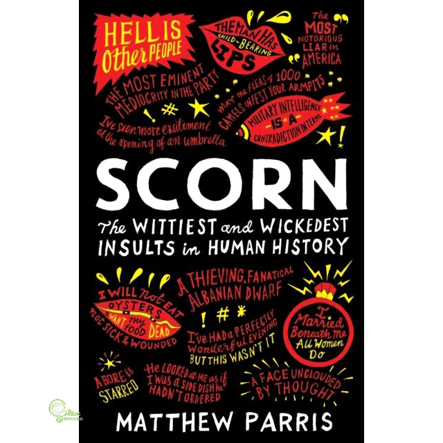 Scorn: The Wittiest and Wickedest Insults in Human History