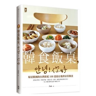 韓食飯桌，안녕!你好：嫁居韓國的台灣歐妮100道最在地的家常韓食【從韓式烤肉、拌飯拌麵、常備小菜、煎餅、鍋物到韓綜潮流美