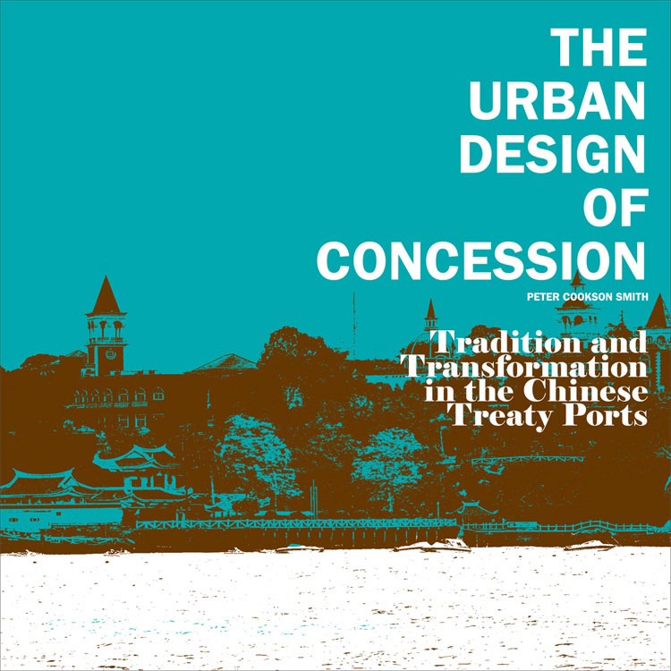 The Urban Design of Concession - Traditions and Transformation of Treaty Ports/Peter Cookson Smith【三民網路書店】