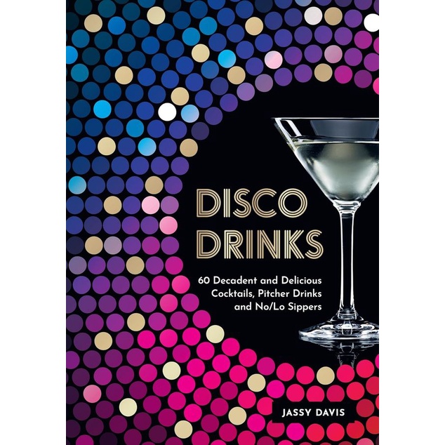 Disco Drinks: 60 Decadent and Delicious Cocktails, Pitcher Drinks, and No/Lo Sippers/Jassy Davis eslite誠品