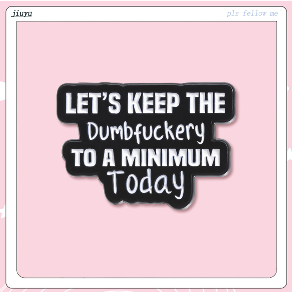 Let's Keep The Dumbfuockery To A Minimum 今天徽章有趣的諷刺諷刺琺瑯別針朋友生日