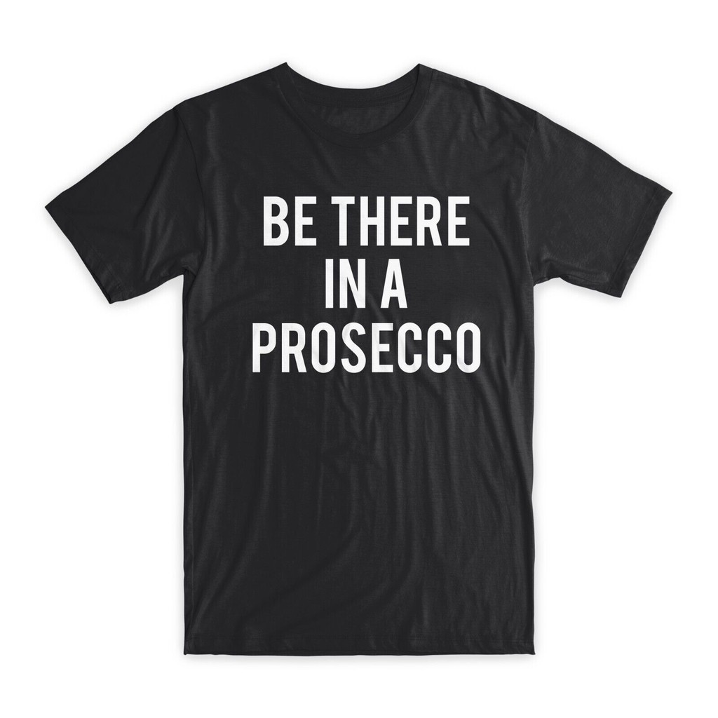 Be There In A Prosecco T 恤高級柔軟棉質圓領搞笑 S