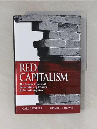 Red Capitalism: The Fragile Financial Foundation of China’s Extraordinary Rise_Walter, Carl E./ Howi【T1／大學社科_T2T】書寶二手書