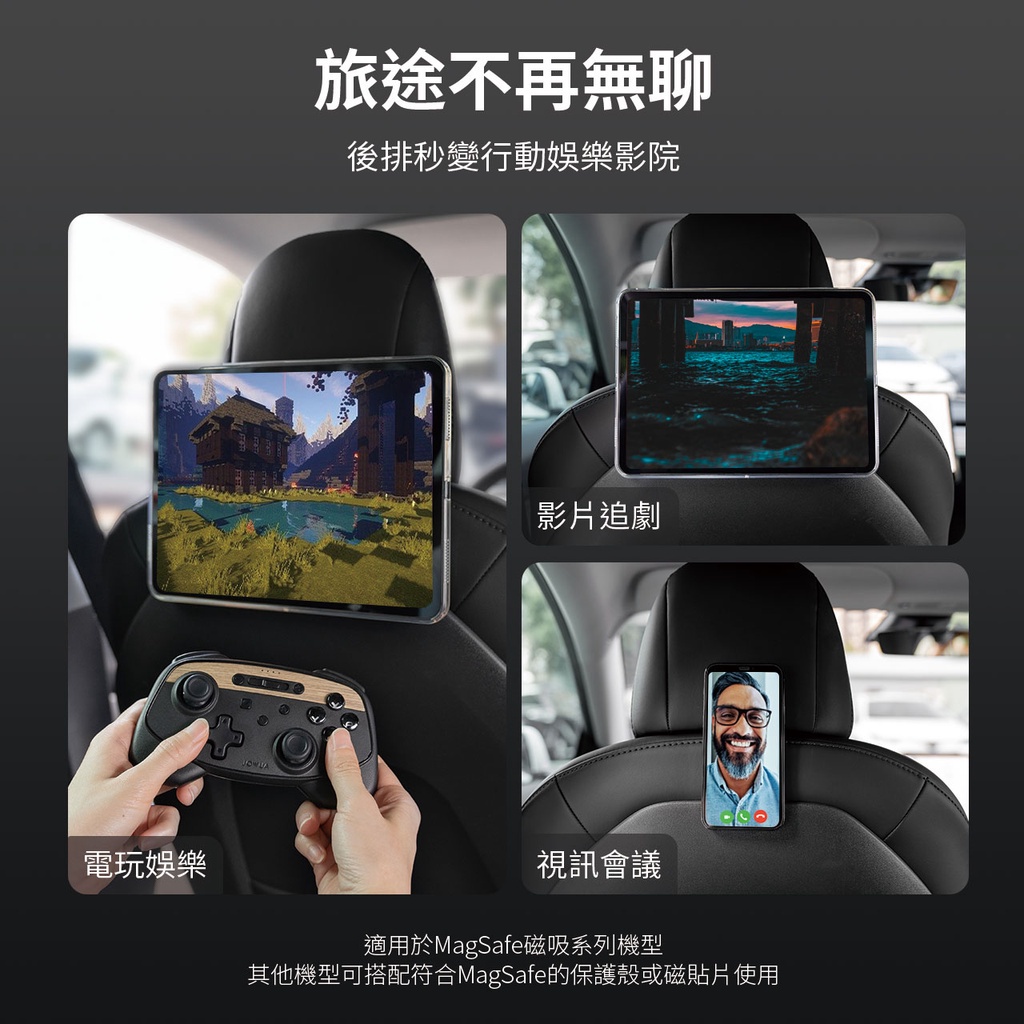 電玩娛樂旅途不再無聊後排秒變行動娛樂影院影片追劇視訊會議適用於MagSafe磁吸系列機型其他機型可搭配符合MagSafe的保護殼或磁貼片使用