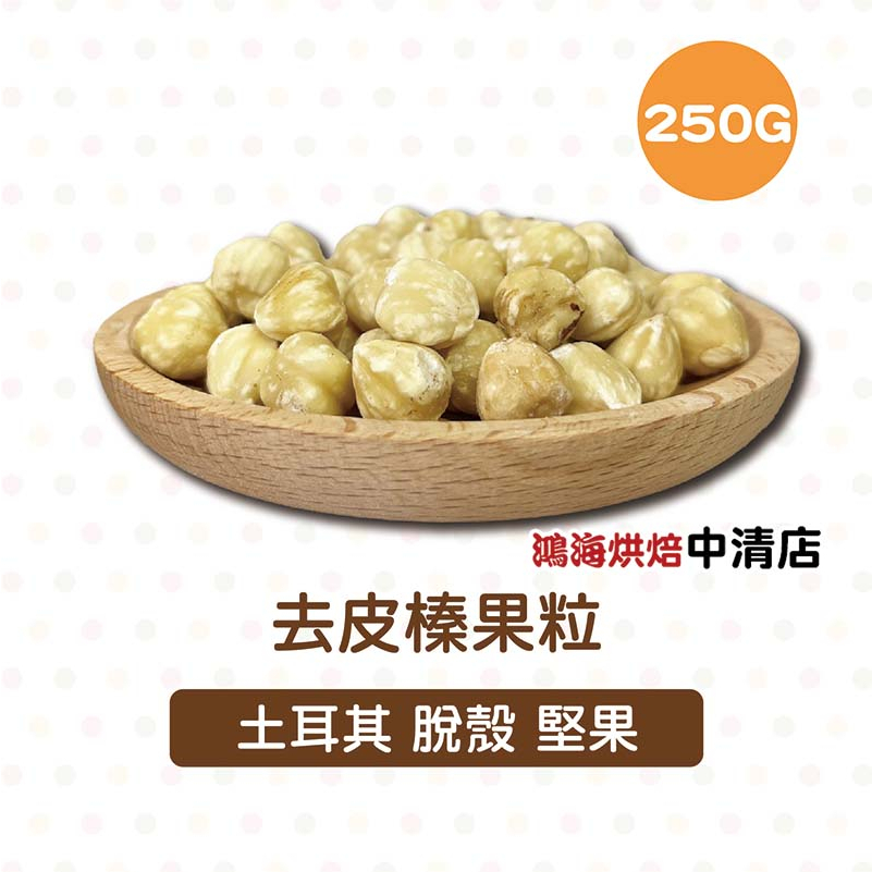 【鴻海烘焙材料】榛果 250g(冷藏)去皮榛果粒 榛果粒 去皮堅果 土耳其 堅果 脫殼榛果 榛果巧克力 餅乾 烘焙材料