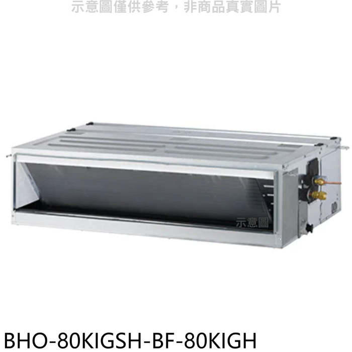 華菱【BHO-80KIGSH-BF-80KIGH】變頻冷暖負壓式吊隱式分離式冷氣(含標準安裝)