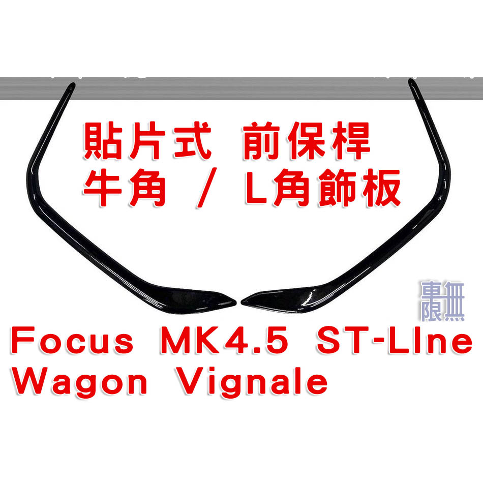 Focus MK4.5 ST-LIne 5D/Wagon Vignale  貼片式 前保桿 牛角 L角飾板 鋼琴亮黑烤漆