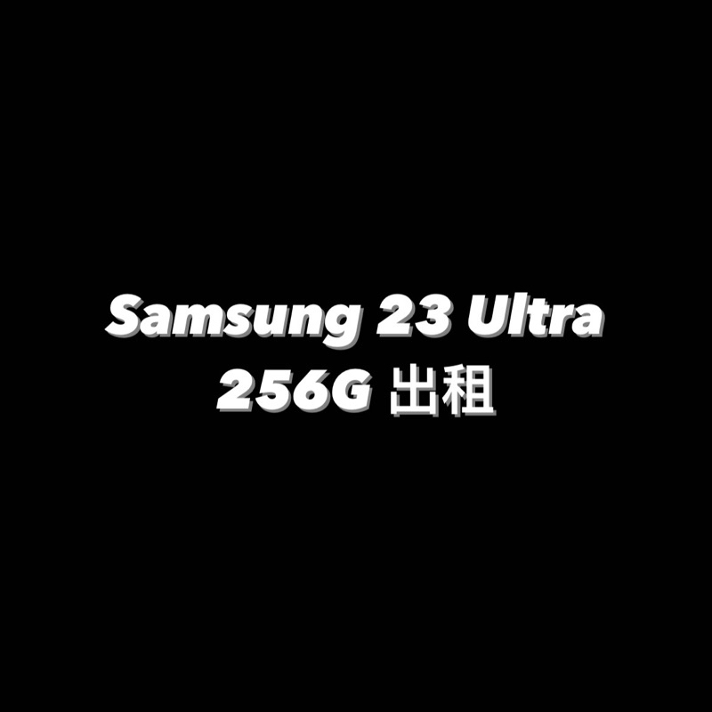 Samsung 23 Ultra 256G S23U s23u 出租 手機租借 手機出租 租手機 演唱會 拍照 錄影