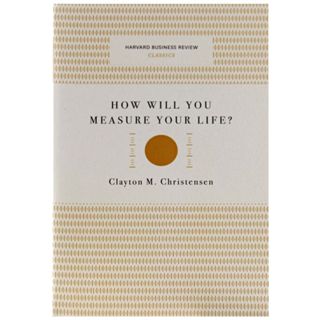 How Will You Measure Your Life? 你要如何衡量你的人生?：哈佛商學院最重要的一堂課