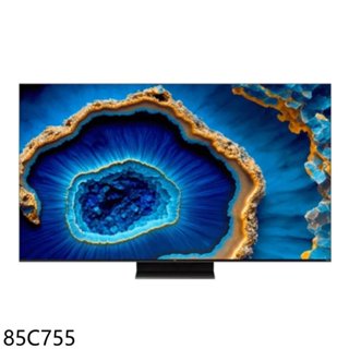 TCL【85C755】智慧85吋連網miniLED4K顯示器(含標準安裝)(7-11商品卡4900元) 歡迎議價