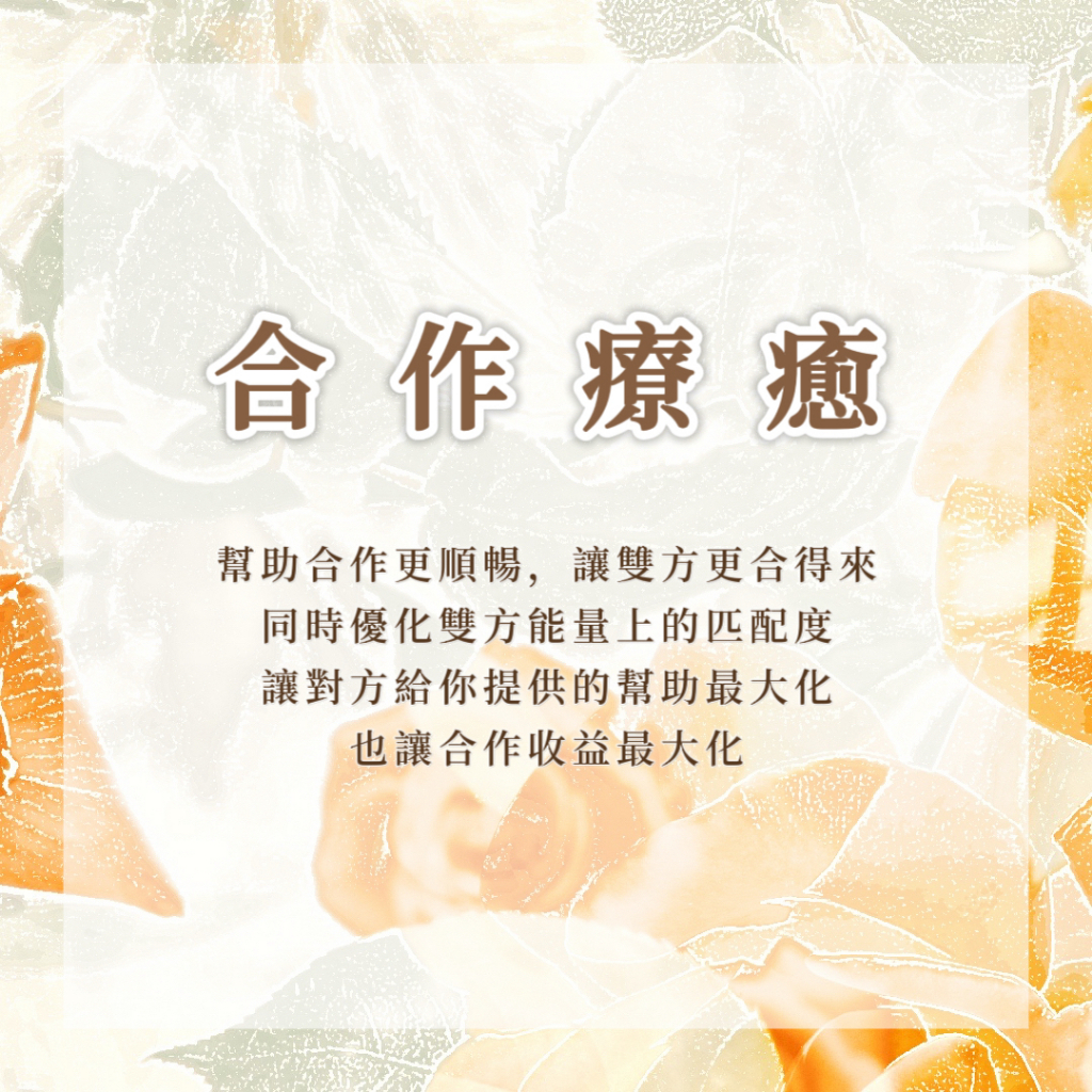 合作療癒｜幫助合作更順暢，讓雙方更合得來；同時優化雙方能量上的匹配度；讓對方給你提供的幫助最大化，也讓合作收益最大化