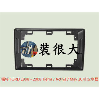 ★裝很大★ 安卓框 福特 1998 - 2008 FORD Tierra / Activa / Mav 10吋 安卓框