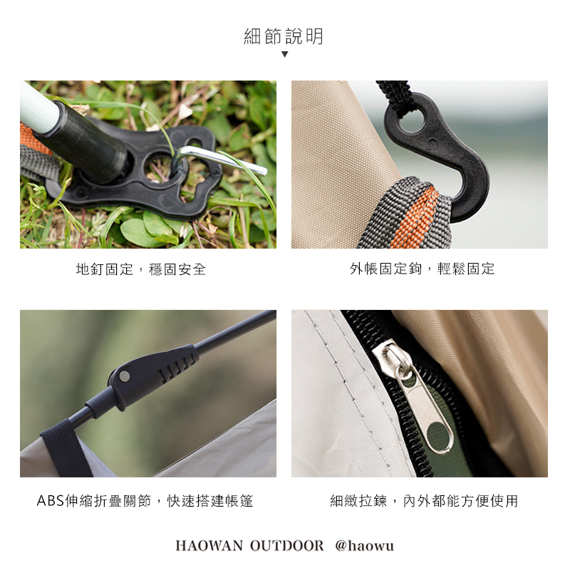 細節說明地釘固定,穩固安全外固定鉤,輕鬆固定33333ABS伸縮折疊關節,快速搭建帳篷細緻拉鍊,內外都能方便使用HAOWAN OUTDOOR @haowu
