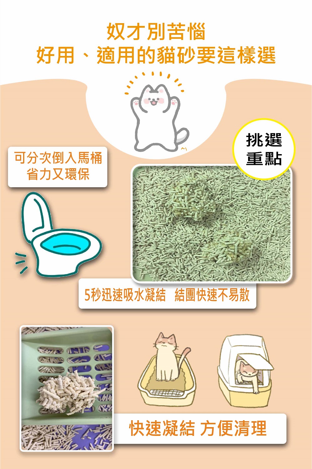 奴才別苦惱好用、適用的貓砂要這樣選挑選可分次倒入馬桶重點省力又環保5秒迅速吸水凝結 結團快速不易散快速凝結 方便清理