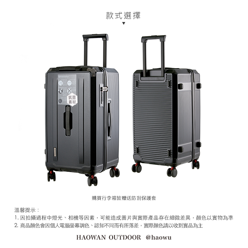 溫馨提示:抗菌素材款式選擇購買行李箱皆贈送防刮保護套1. 因拍攝過程中燈光、相機等因素,可能造成圖片與實際產品存在細微差異,顏色以實物為準2.商品顏色會因個人電腦螢幕調色、認知不同而有所落差,實際顏色請以收到實品為主HAOWAN OUTDOOR @haowu