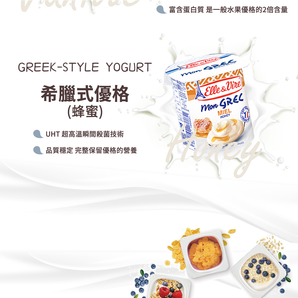 富含蛋白質 是一般水果優格的2倍含量GREEK-STYLE YOGURT希臘式優格(蜂蜜)UHT 超高溫瞬間殺菌技術品質穩定 完整保留優格的營養 Elle& MIELHONEY