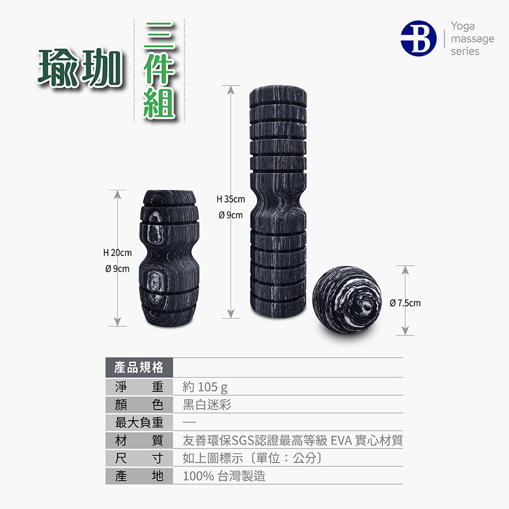 瑜珈H 20cmH 35cmYogamassageseriesØ 7.5cm產品規格重 約 105 g顏 色 黑白迷彩最大負重材 質 友善環保SGS認證最高等級 EVA 實心材質尺 寸如上圖標示〔單位:公分產 100%台灣製造