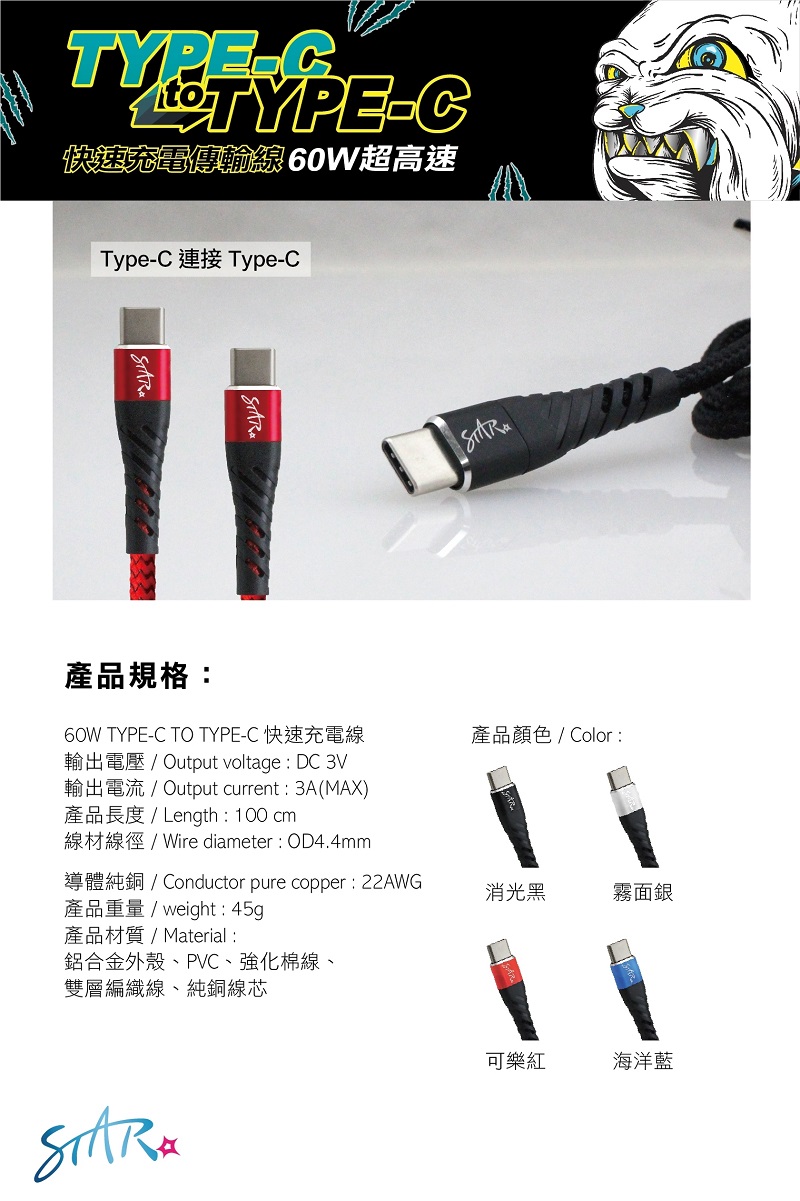 TYPE快速充電傳輸線60W超高速Type-C 連接 Type-C產品規格:60W TYPE-C TO TYPE-C 快速充電線輸出電壓/ Output voltage : DC 3V輸出電流/ Output current: 3A(MAX)產品長度/ Length: 100 cm產品顏色/ Color:線材線徑 / Wire diameter : OD4.4mm導體純銅 / Conductor pure copper:22AWG消光黑霧面銀產品重量/ weight: 45g產品材質 / Material:鋁合金外殼、PVC、強化棉線、雙層編織線、純銅線芯可樂紅海洋藍