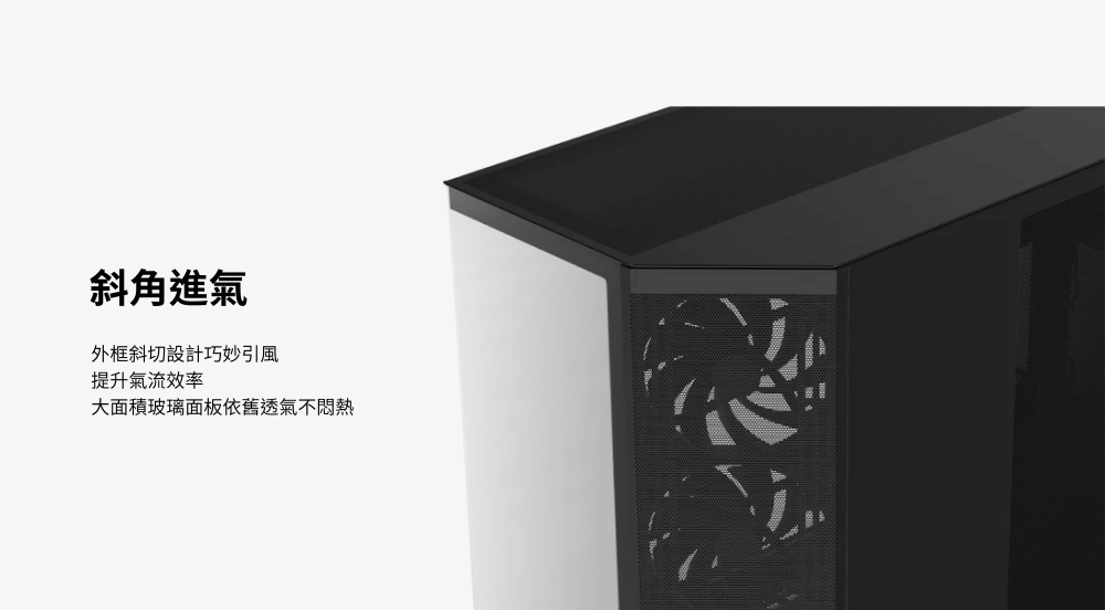 斜角進氣外框斜切設計巧妙引風提升氣流效率大面積玻璃面板依舊透氣不悶熱