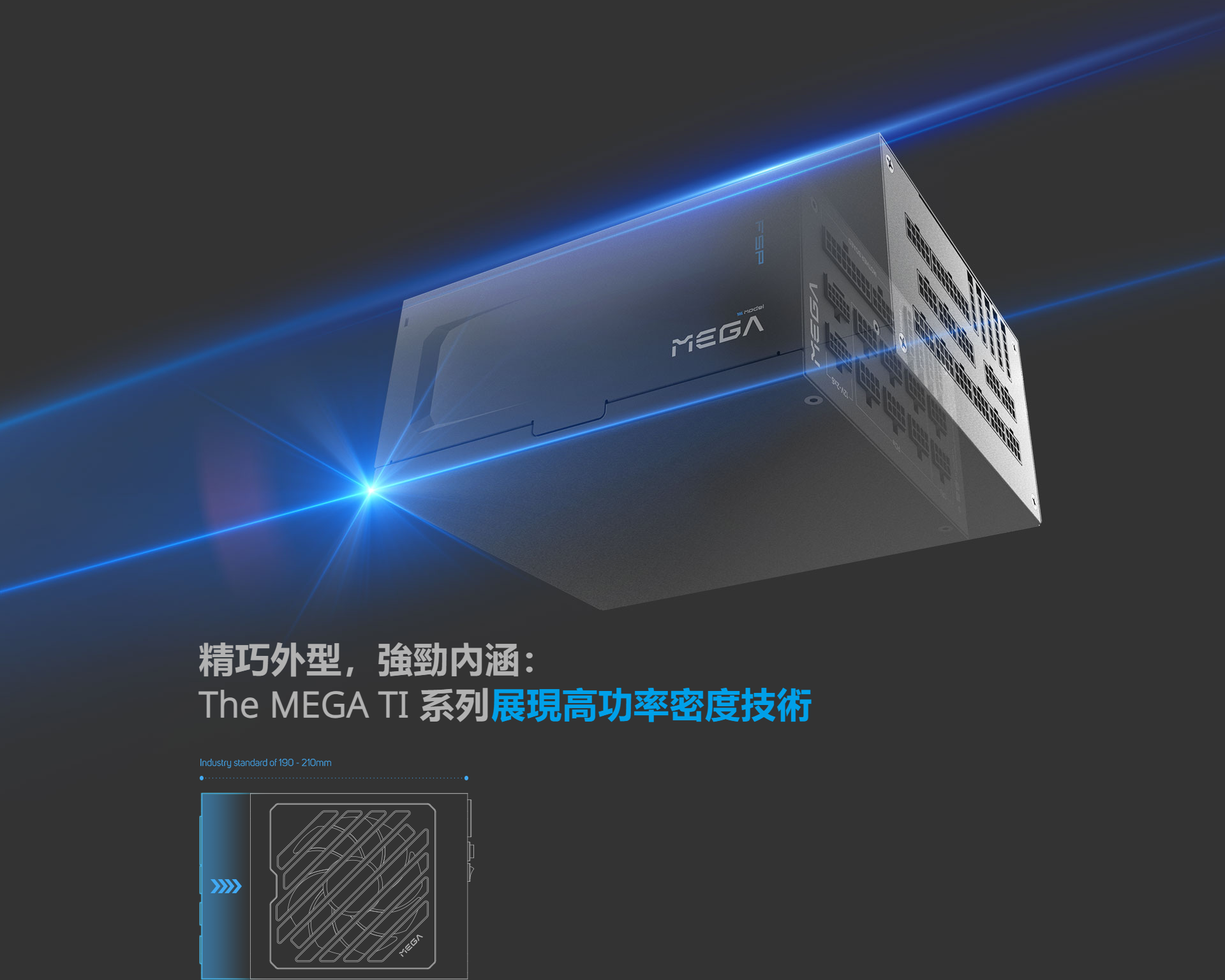 MEGA精巧外型,強勁内涵:The MEGA T 系列展現高功率密度技術Industry standard of 190-210mmMEGAI