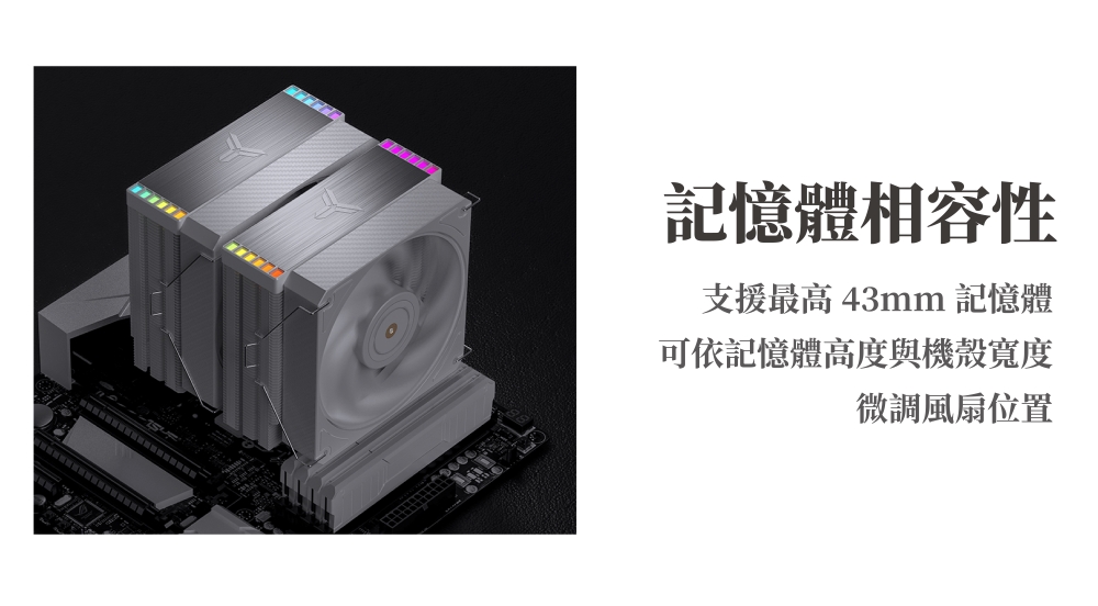 記憶體相容性支援最高43mm 記憶體可依記憶體高度與機殼寬度微調風扇位置
