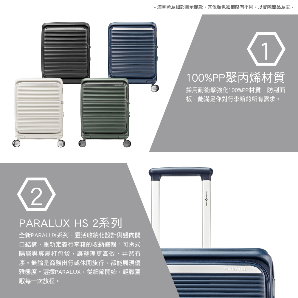 - 海軍藍為細部圖示範款,其他顏色細節略有不同,以實際商品為主 -100%PP聚丙烯材質採用耐衝擊強化100%PP材質,防刮面板,能滿足你對行李箱的所有需求。2PARALUX HS2系列全新PARALUX系列,靈活收納化設計與雙向開口結構,重新定義行李箱的收納邏輯。可拆式隔層與專屬打包袋,讓整理更高效、井然有序。無論是商務出行或休閒旅行,都能展現優雅態度。選擇PARALUX,從細節開始,輕鬆駕馭每一次旅程。